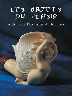 cover image of Les Objets du Plaisir--Autour de l'érotisme du toucher